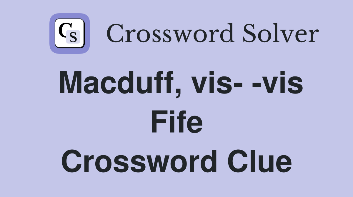 Macduff, vis- -vis Fife Crossword Clue