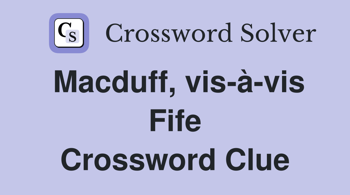 Macduff, vis-à-vis Fife Crossword Clue