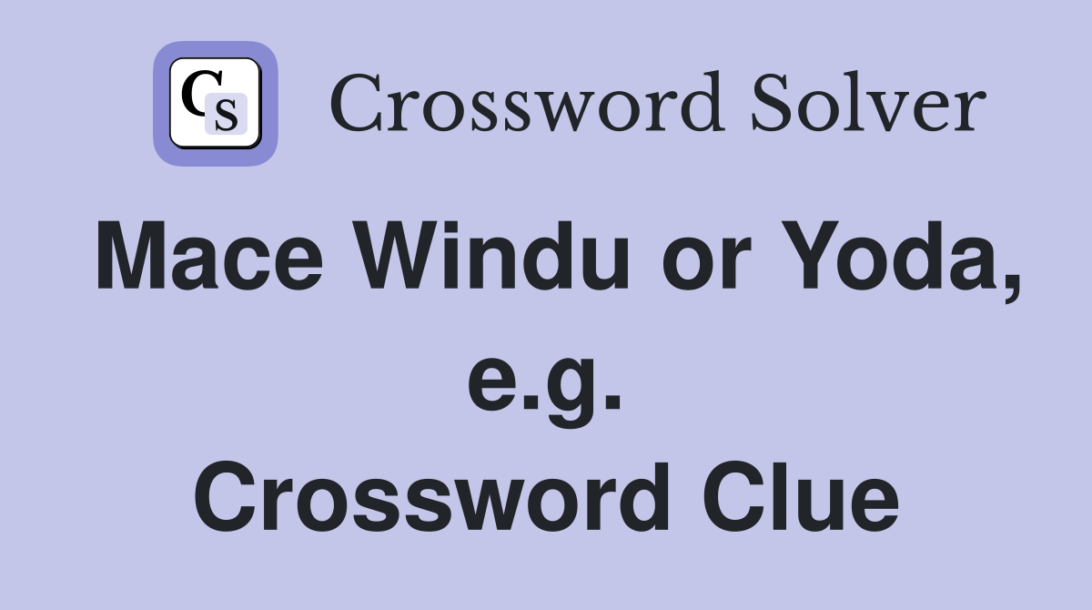 Mace Windu or Yoda, e.g. Crossword Clue