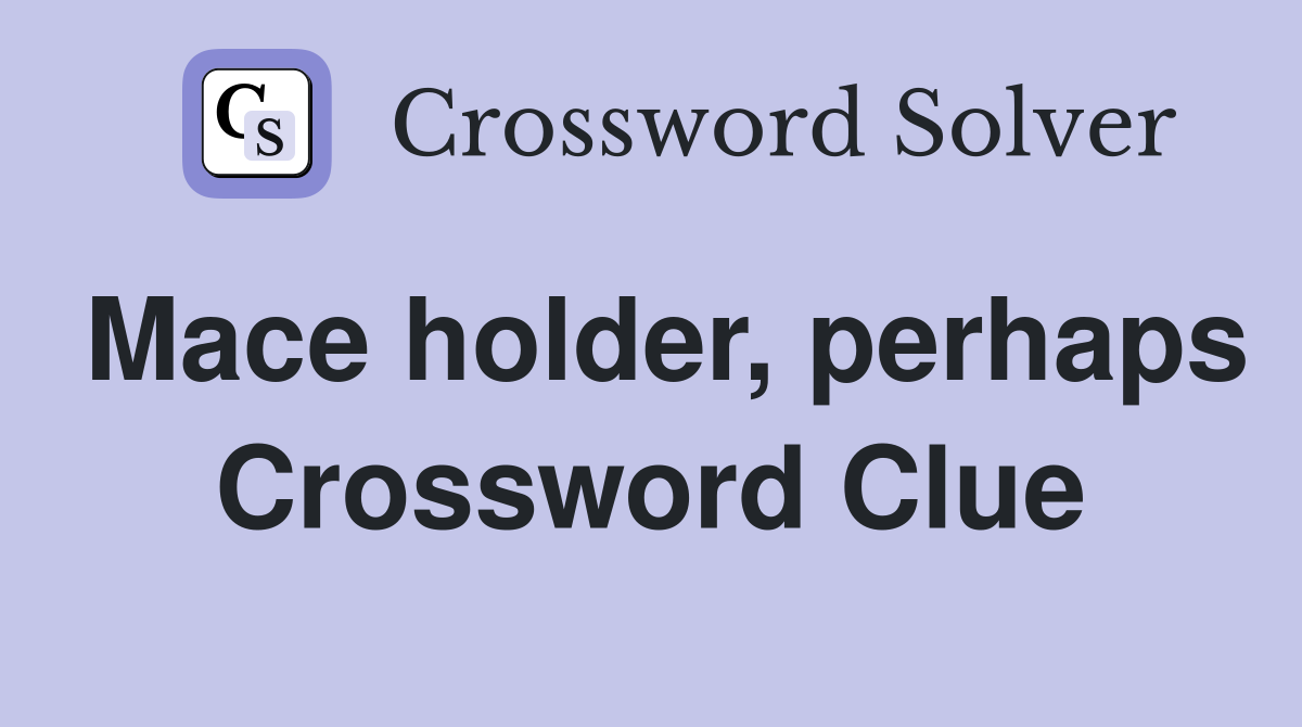 Mace holder, perhaps Crossword Clue
