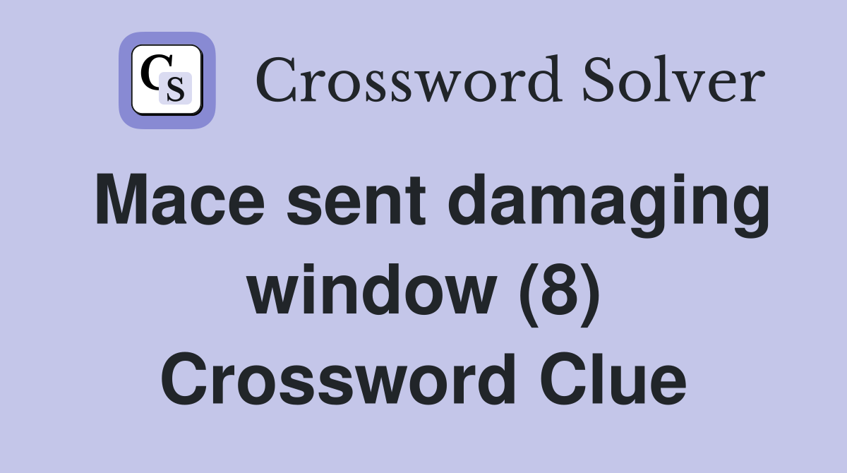 Mace sent damaging window (8) Crossword Clue