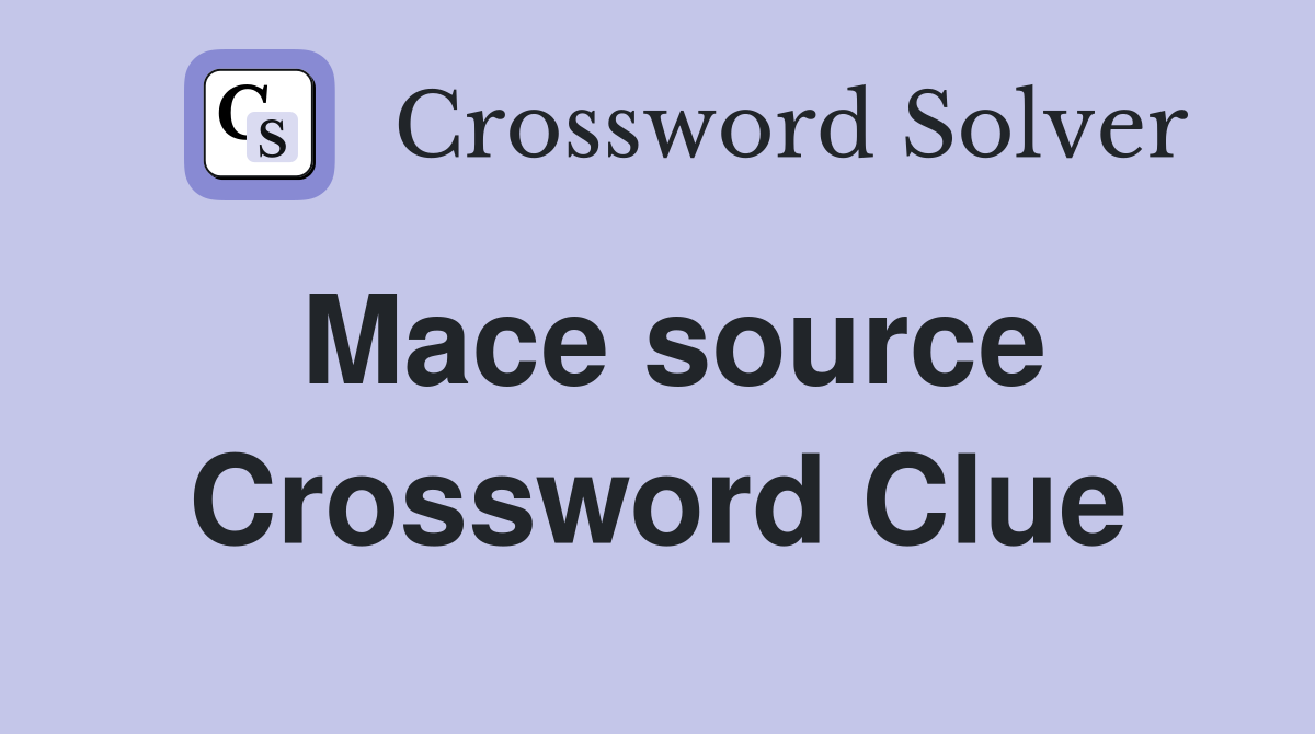 Mace source Crossword Clue