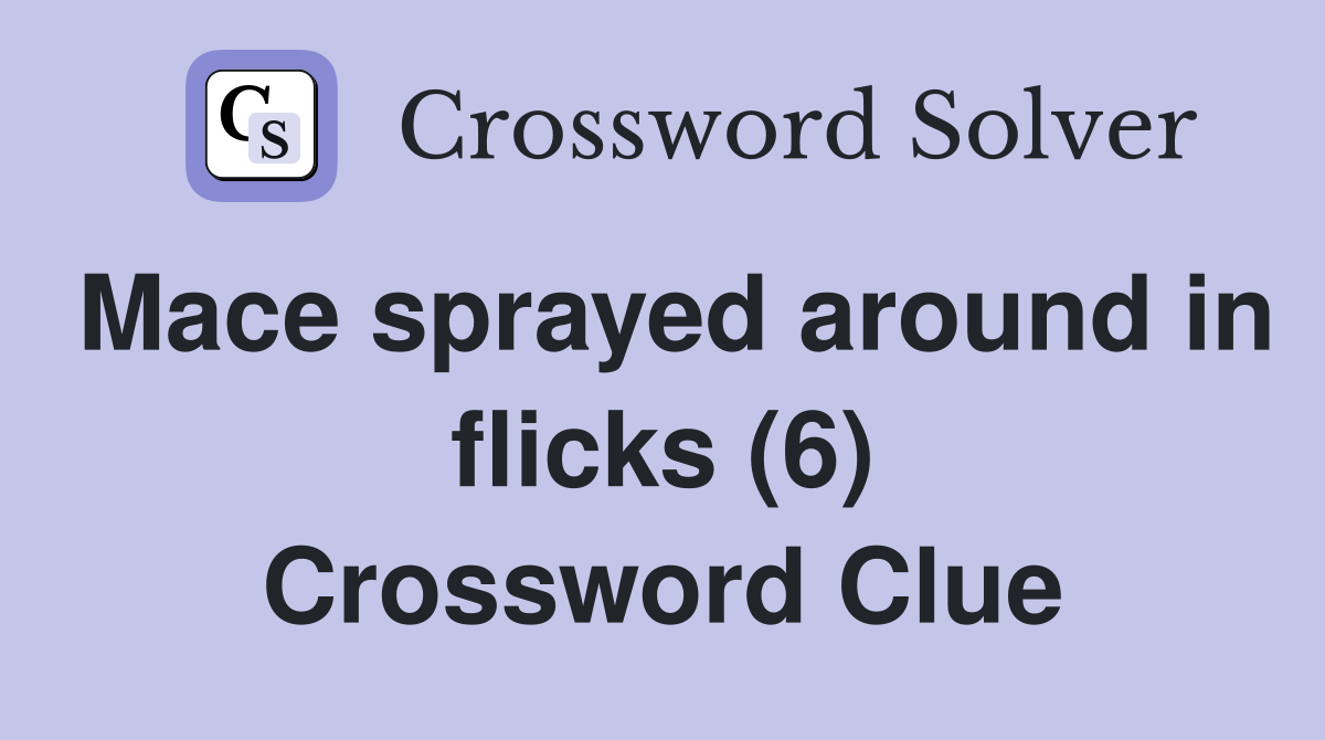 Mace sprayed around in flicks (6) Crossword Clue