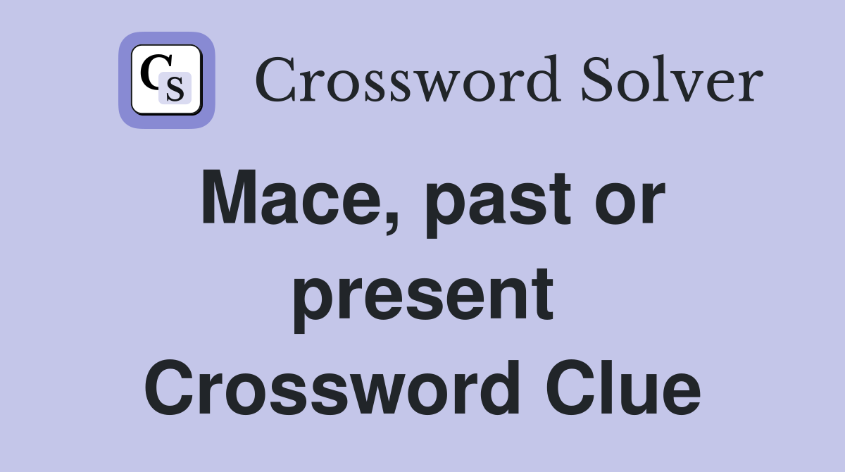 Mace, past or present Crossword Clue