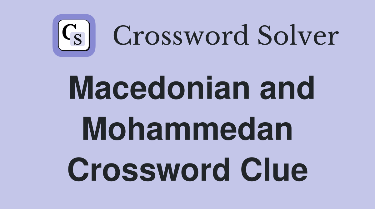 Macedonian and Mohammedan Crossword Clue