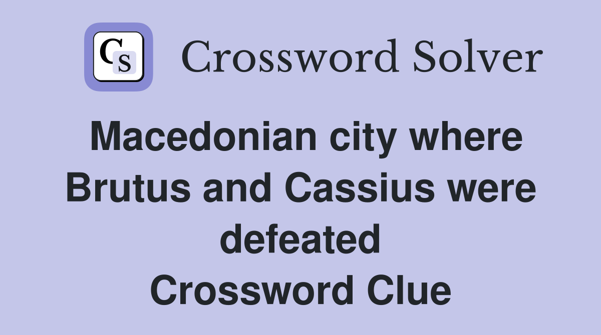 Macedonian city where Brutus and Cassius were defeated Crossword Clue
