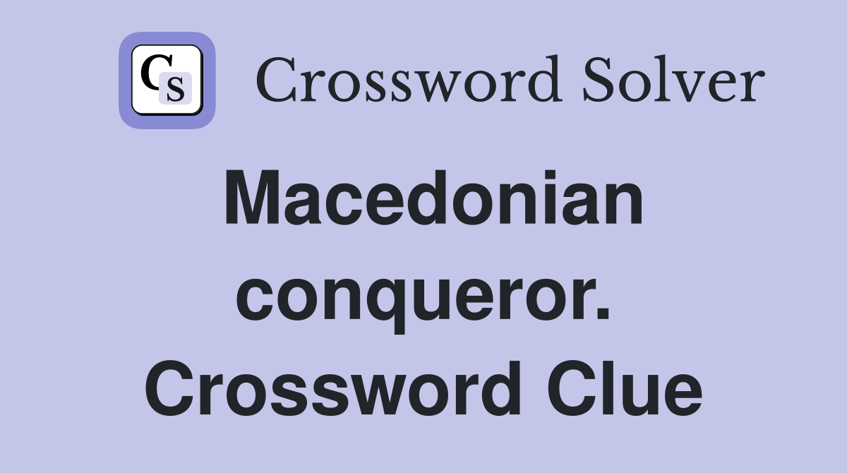 Macedonian conqueror. Crossword Clue