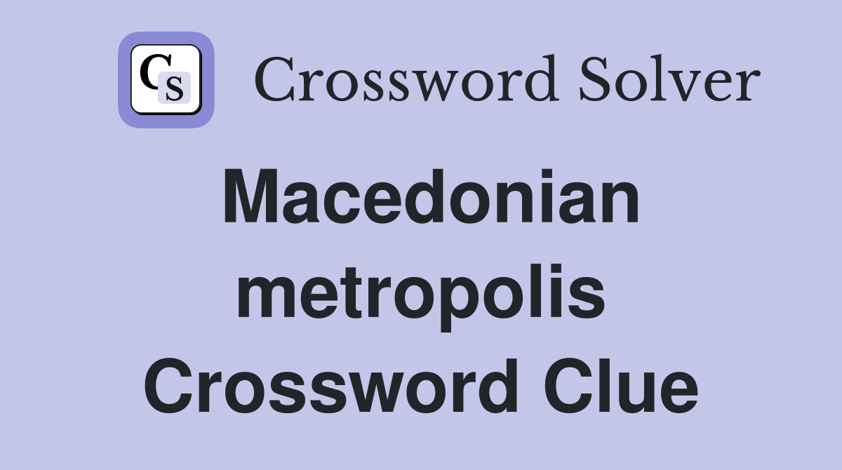 Macedonian metropolis Crossword Clue