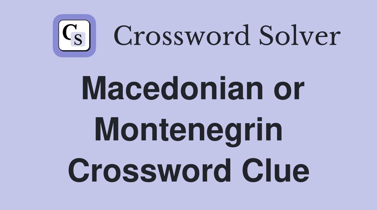 Macedonian or Montenegrin Crossword Clue