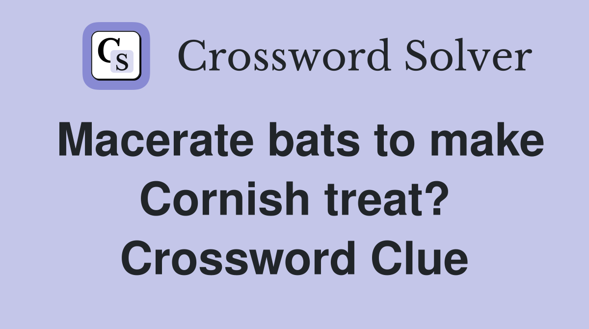 Macerate bats to make Cornish treat? Crossword Clue