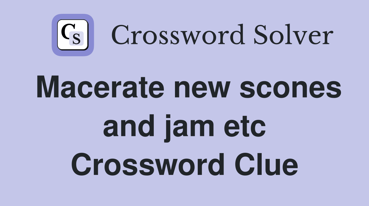 Macerate new scones and jam etc Crossword Clue