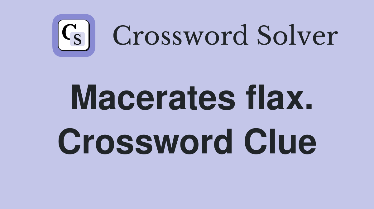 Macerates flax. Crossword Clue
