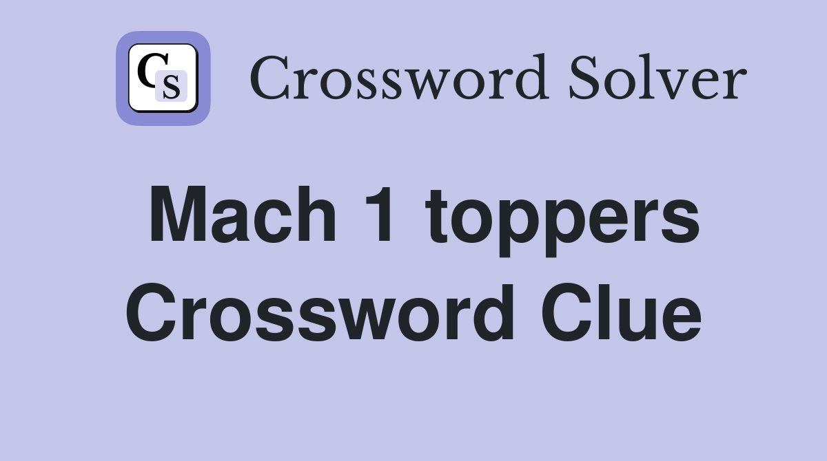 Mach 1 toppers Crossword Clue