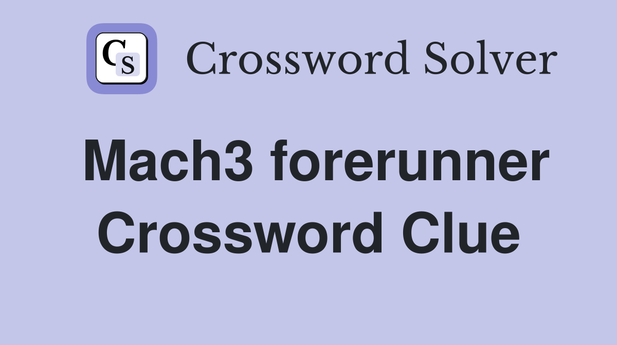 Mach3 forerunner Crossword Clue