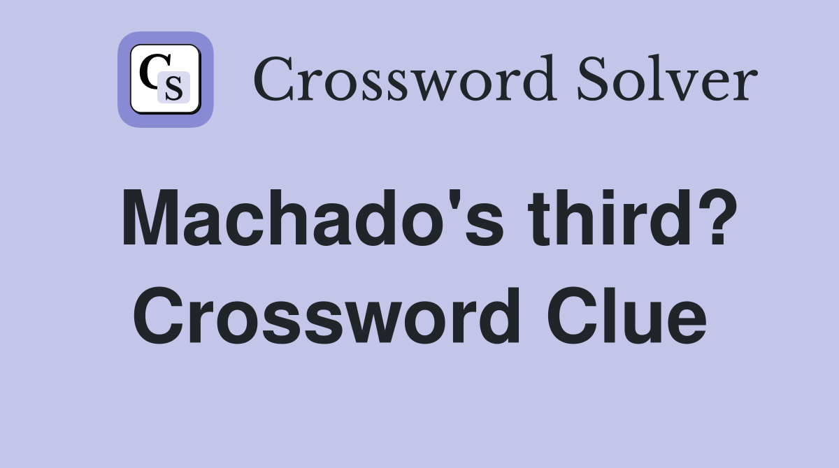 Machado's third? Crossword Clue