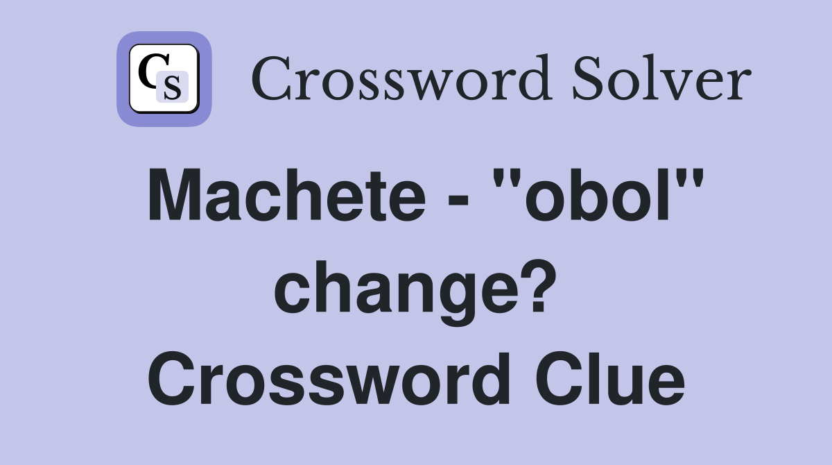 Machete - "obol" change? Crossword Clue