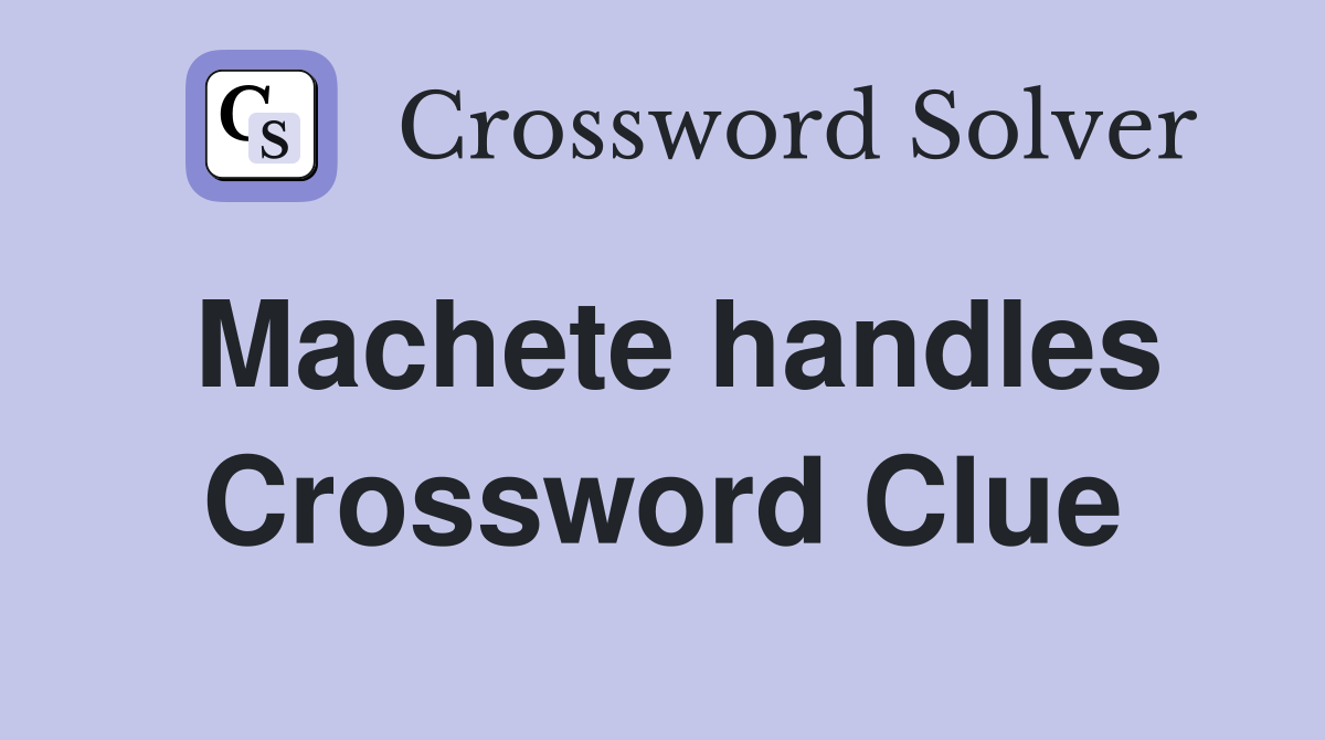 Machete handles Crossword Clue
