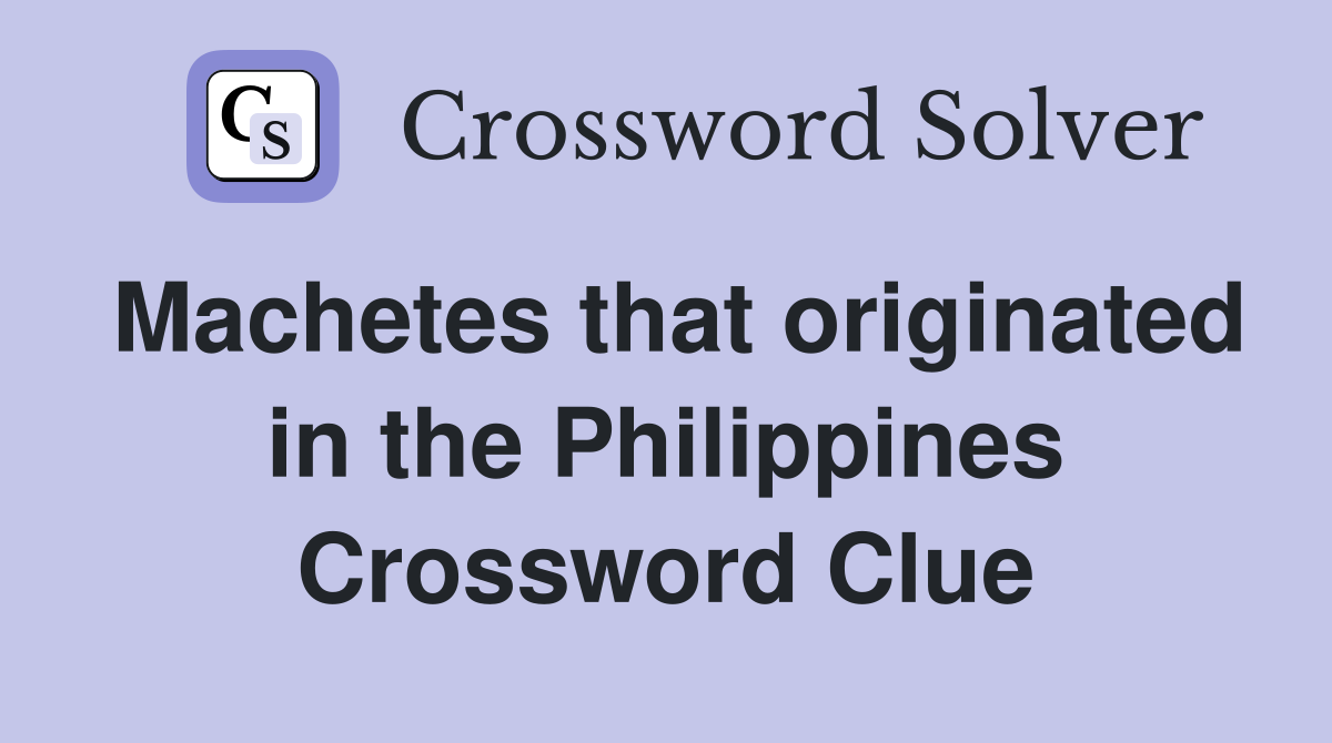 Machetes that originated in the Philippines Crossword Clue