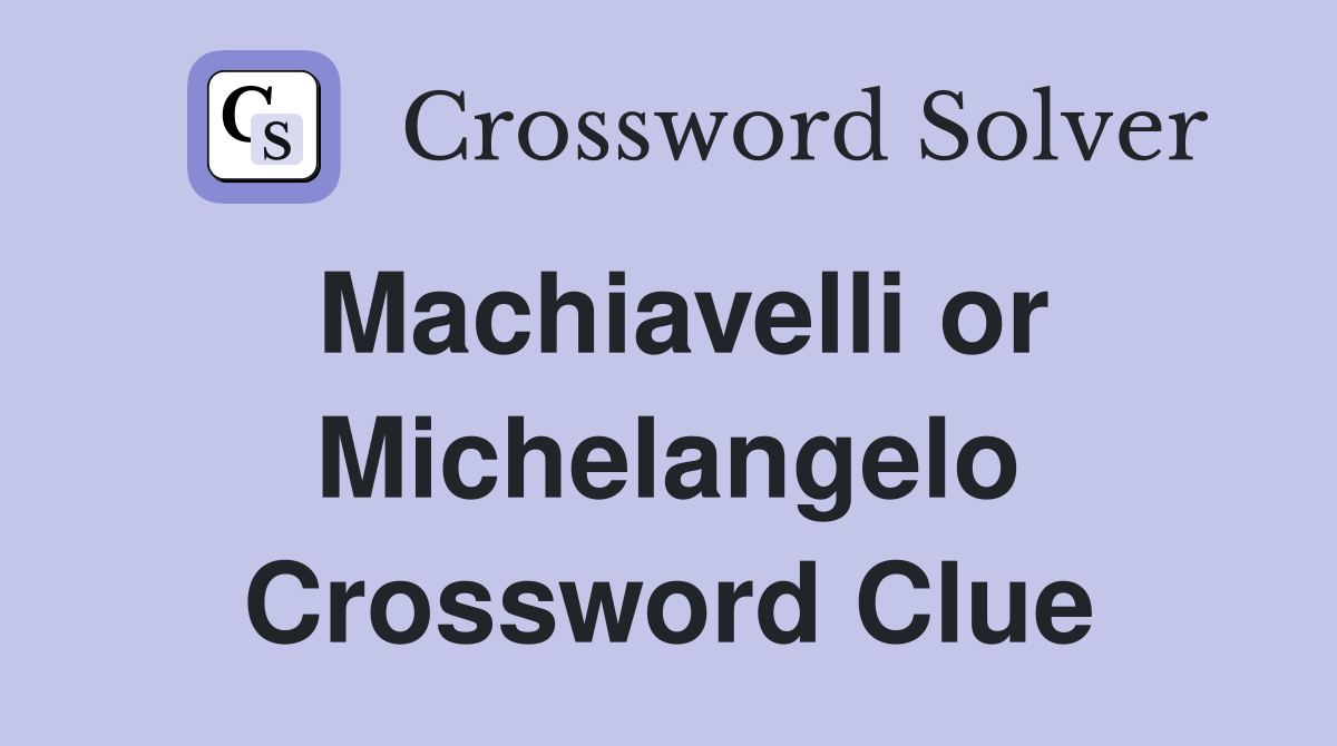 Machiavelli or Michelangelo Crossword Clue