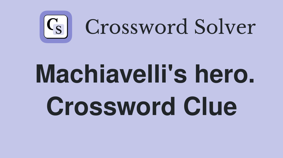 Machiavelli's hero. Crossword Clue