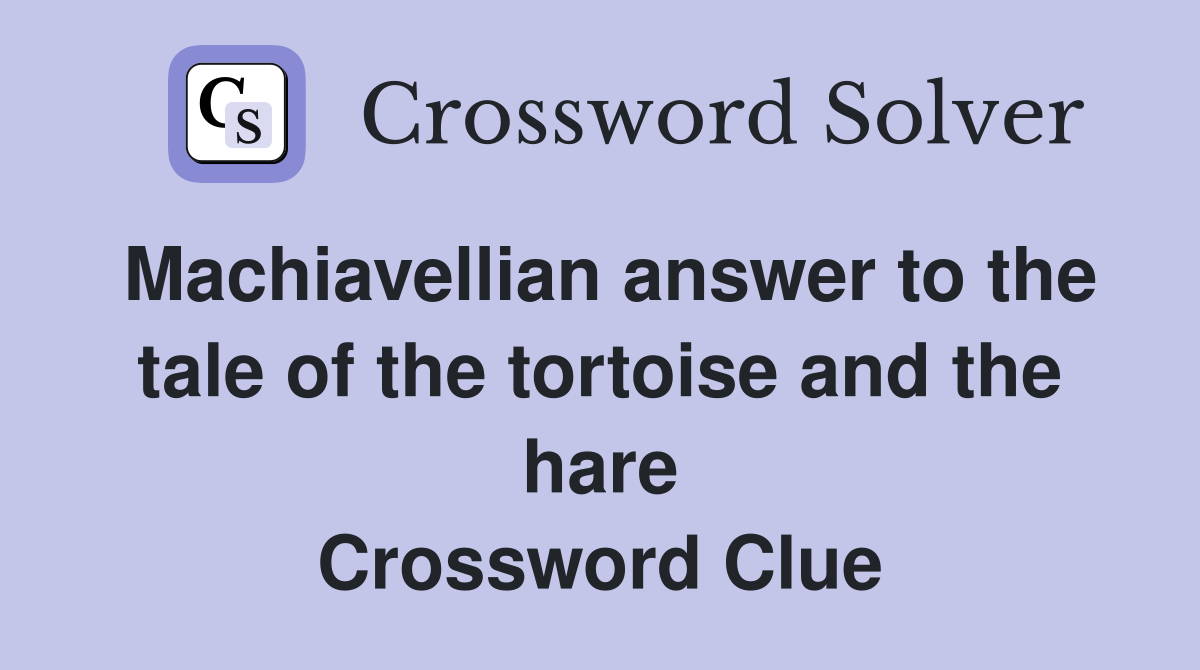 Machiavellian answer to the tale of the tortoise and the hare Crossword Clue