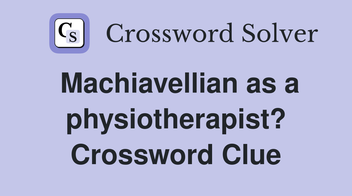 Machiavellian as a physiotherapist? Crossword Clue