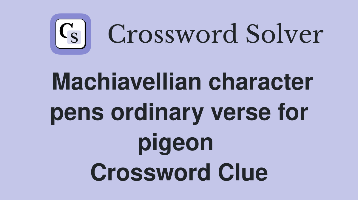 Machiavellian character pens ordinary verse for pigeon  Crossword Clue