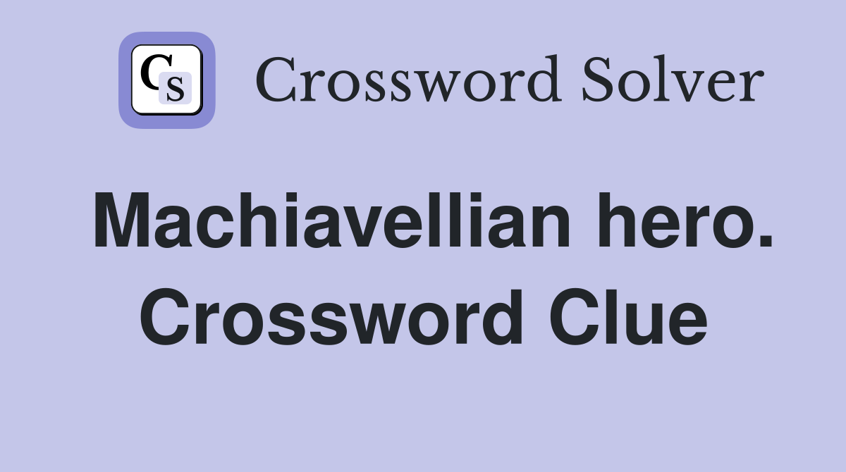 Machiavellian hero. Crossword Clue