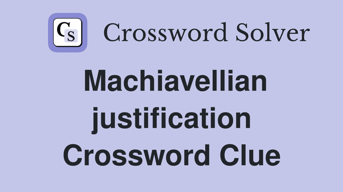 Machiavellian justification Crossword Clue