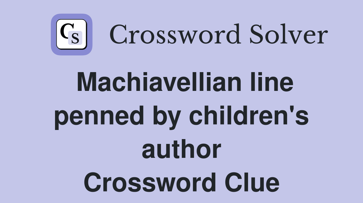 Machiavellian line penned by children's author Crossword Clue