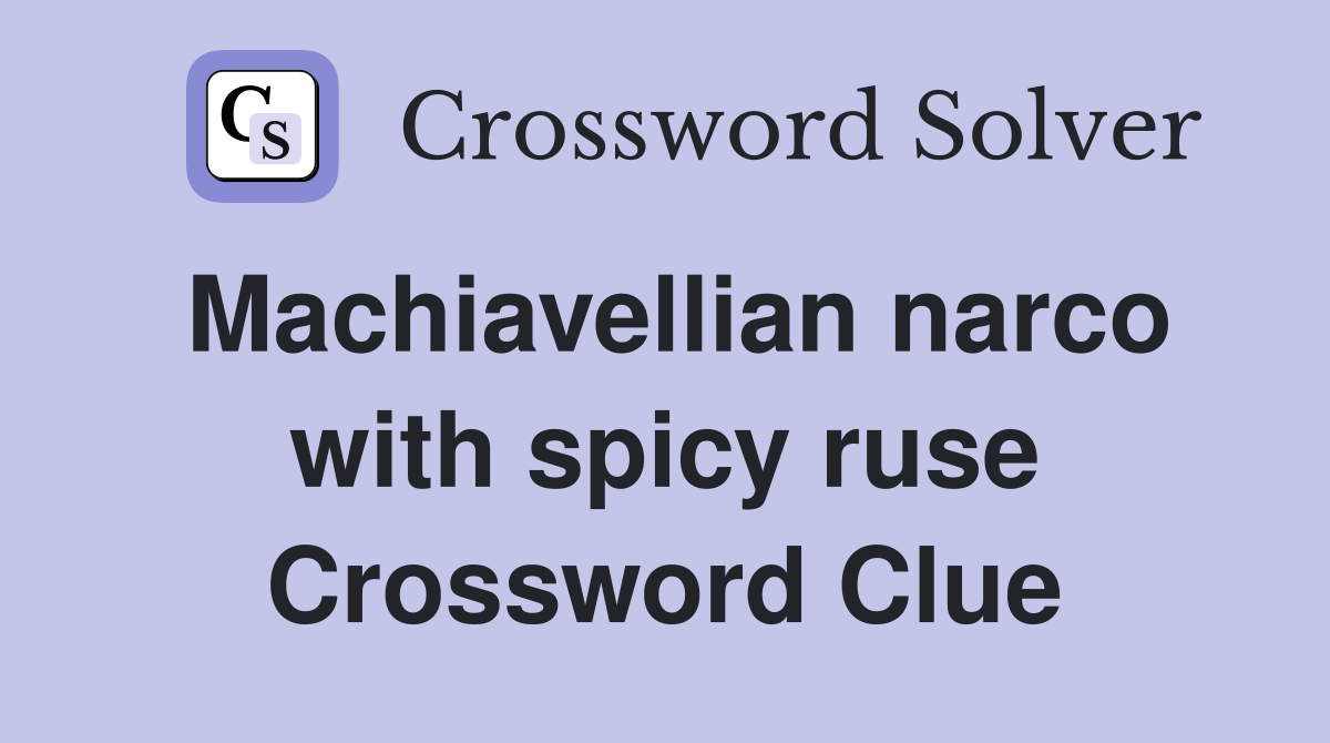 Machiavellian narco with spicy ruse Crossword Clue