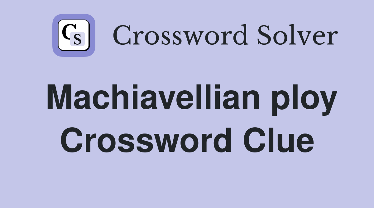Machiavellian ploy Crossword Clue