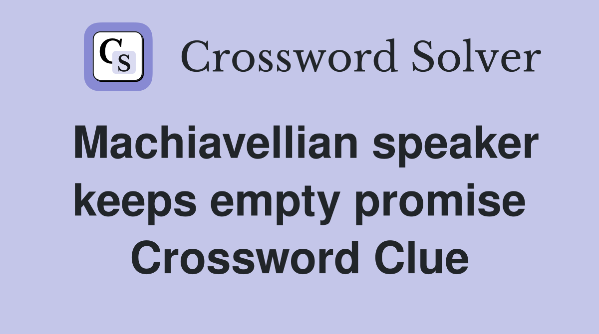 Machiavellian speaker keeps empty promise Crossword Clue