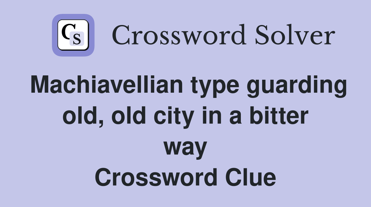 Machiavellian type guarding old, old city in a bitter way Crossword Clue