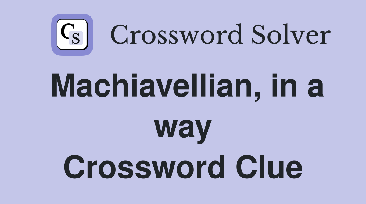 Machiavellian, in a way Crossword Clue