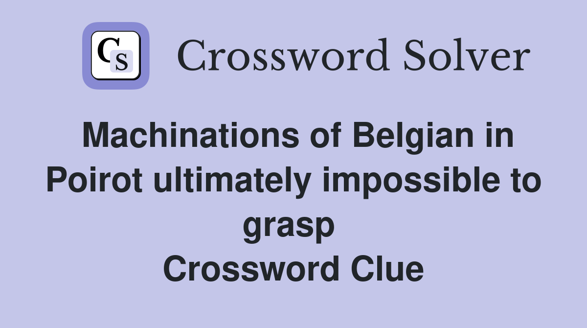 Machinations of Belgian in Poirot ultimately impossible to grasp  Crossword Clue