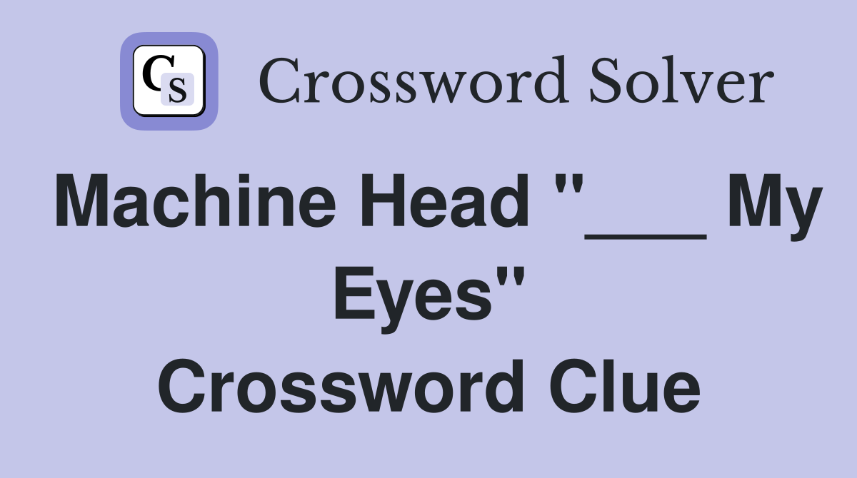 Machine Head "___ My Eyes" Crossword Clue