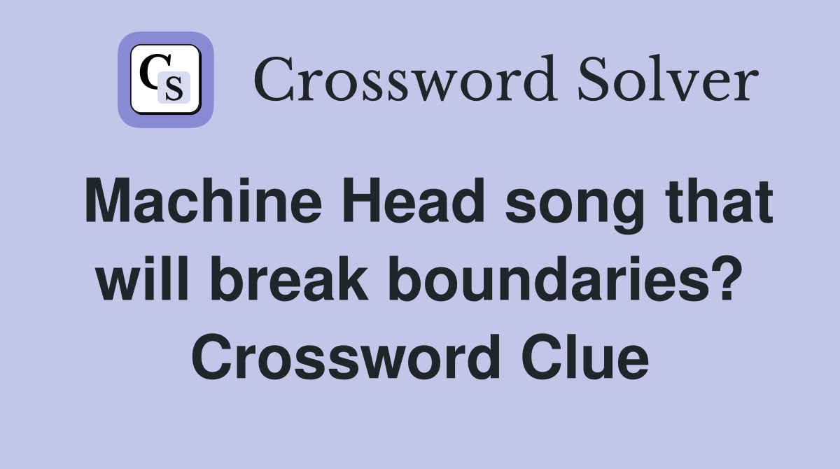 Machine Head song that will break boundaries? Crossword Clue