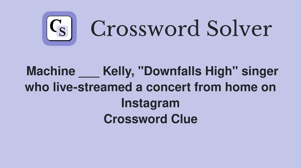 Machine ___ Kelly, "Downfalls High" singer who live-streamed a concert from home on Instagram Crossword Clue