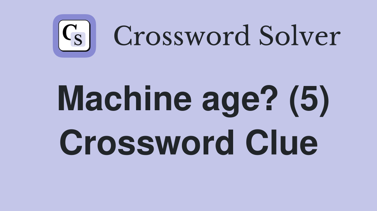 Machine age? (5) Crossword Clue