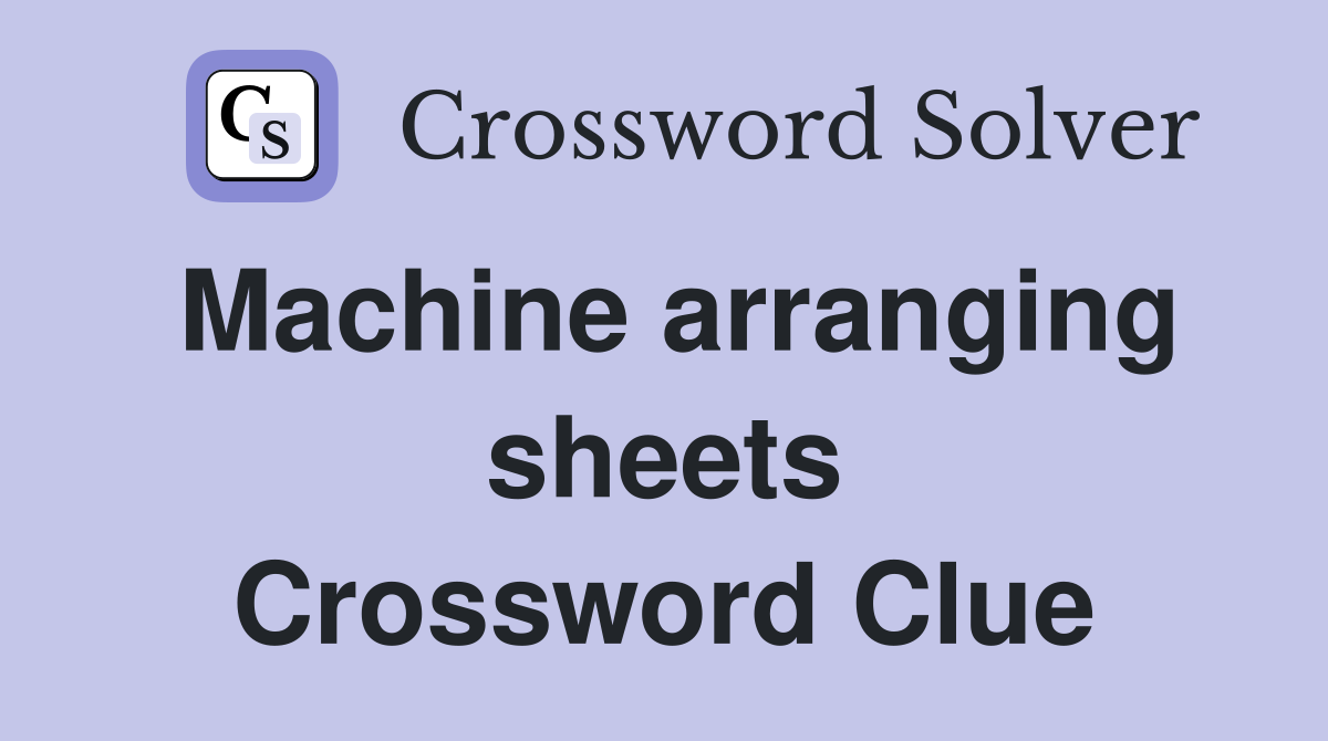 Machine arranging sheets Crossword Clue