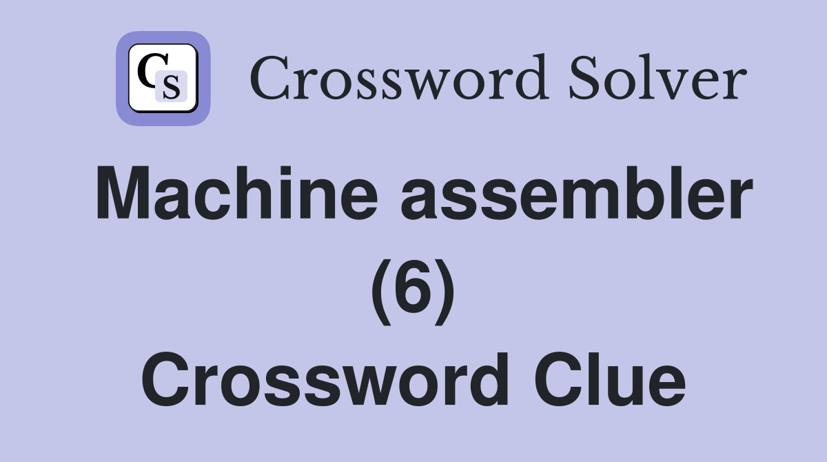 Machine assembler (6) Crossword Clue