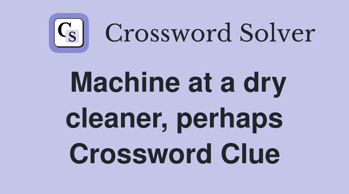 Machine at a dry cleaner, perhaps Crossword Clue