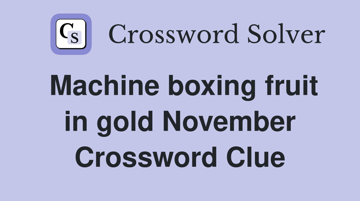 Machine boxing fruit in gold November Crossword Clue