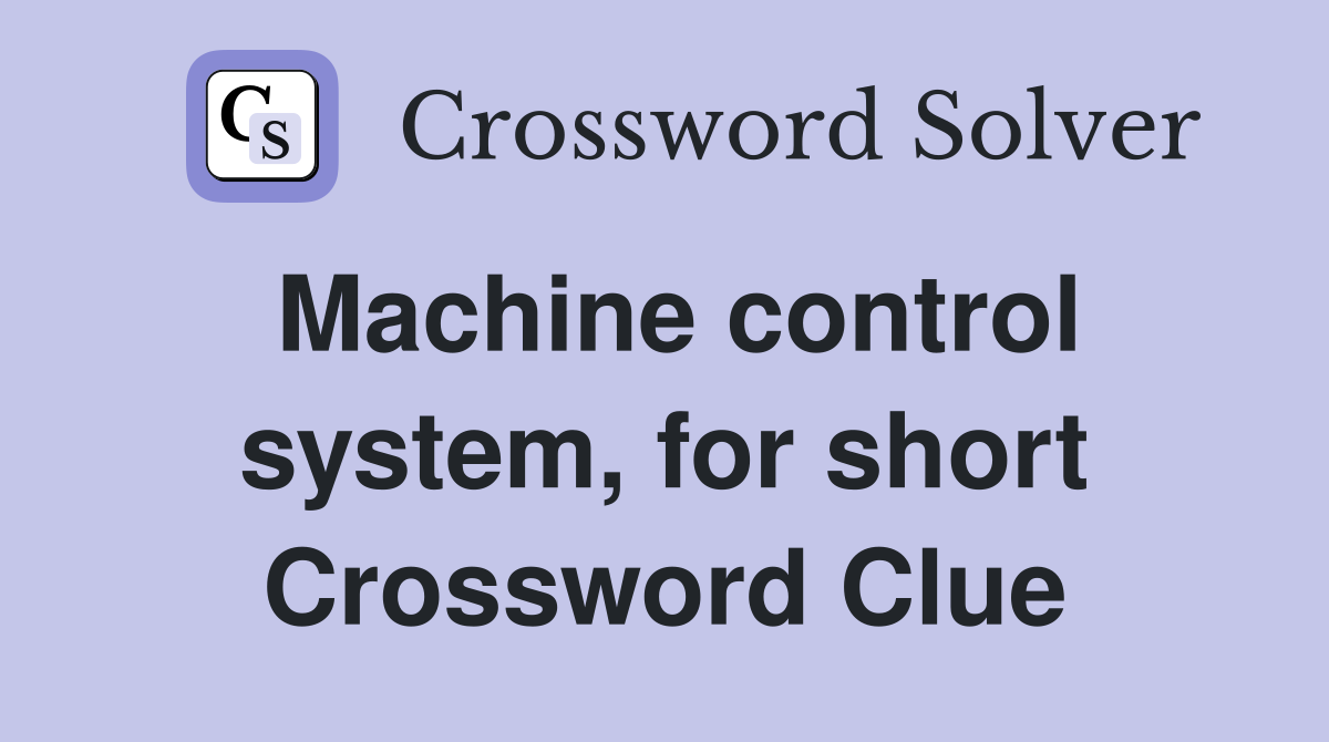 Machine control system, for short Crossword Clue