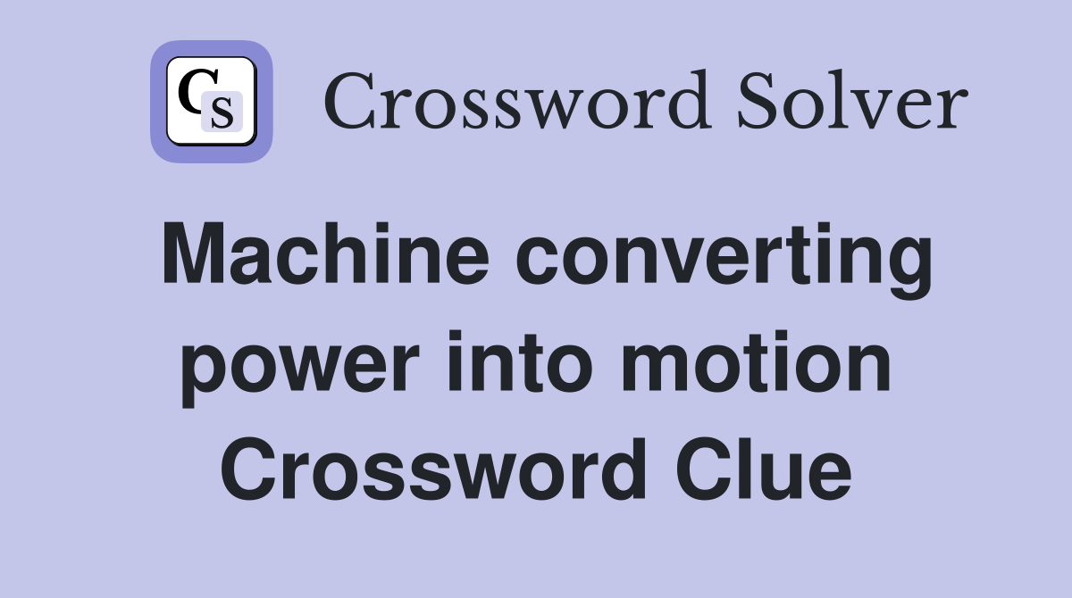 Machine converting power into motion Crossword Clue