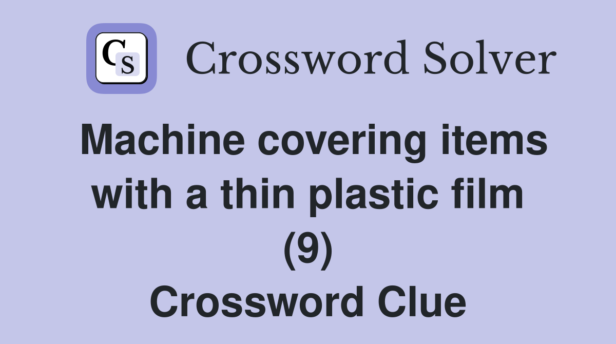 Machine covering items with a thin plastic film (9) Crossword Clue