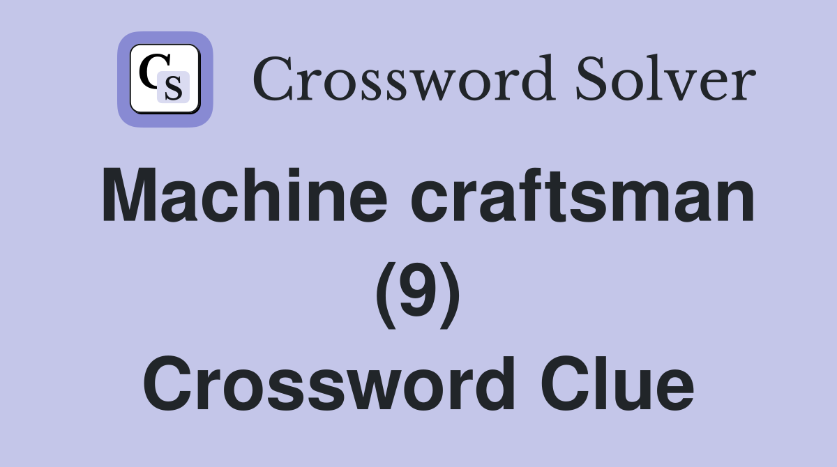 Machine craftsman (9) Crossword Clue