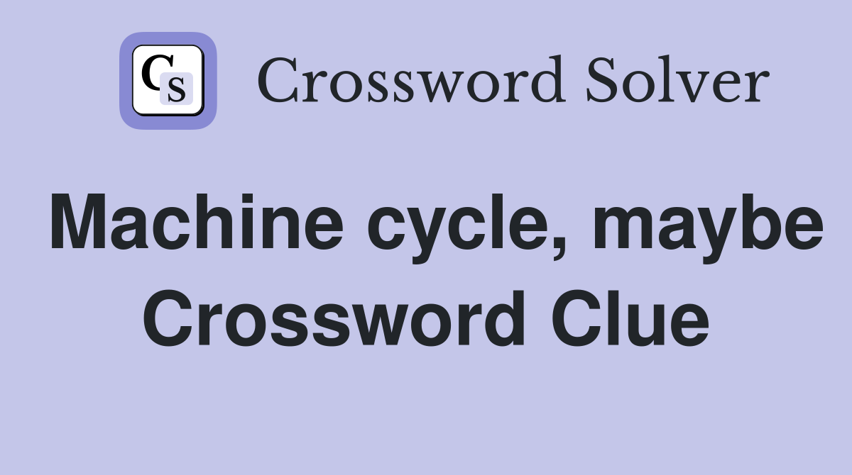 Machine cycle, maybe Crossword Clue