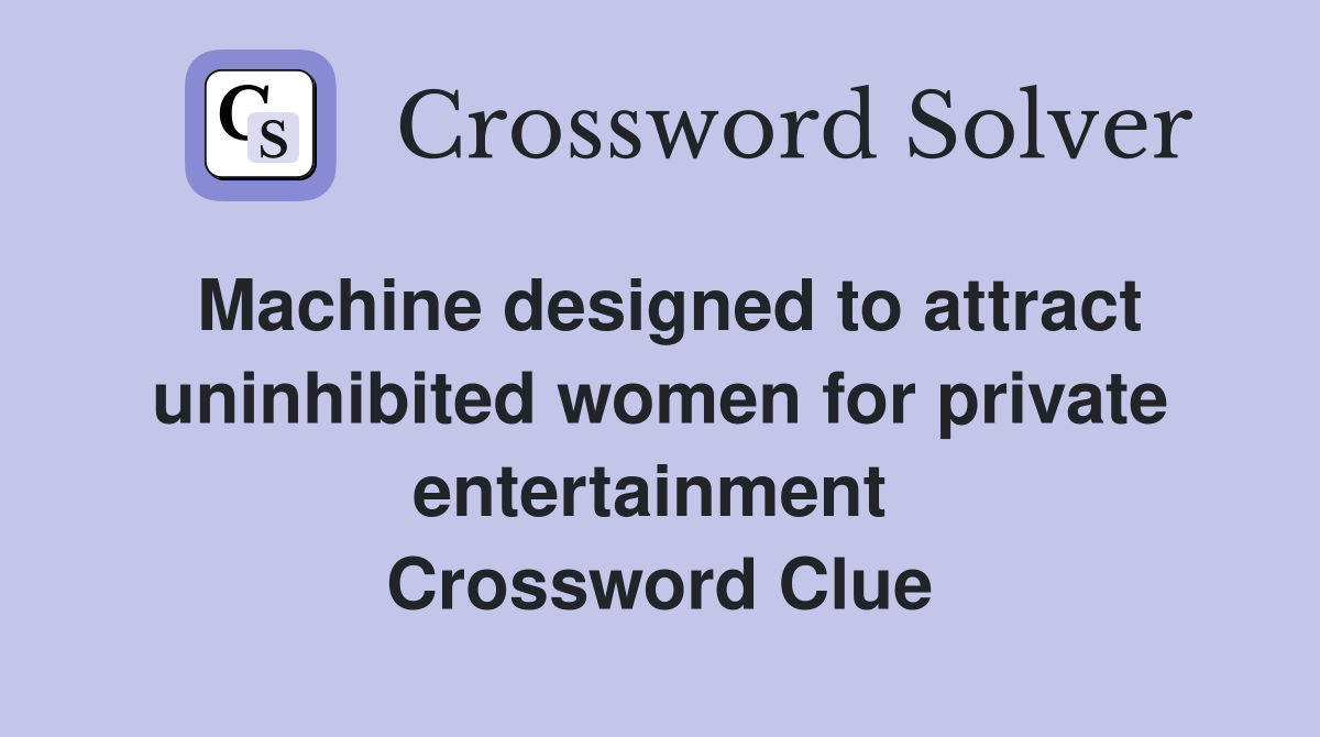 Machine designed to attract uninhibited women for private entertainment  Crossword Clue